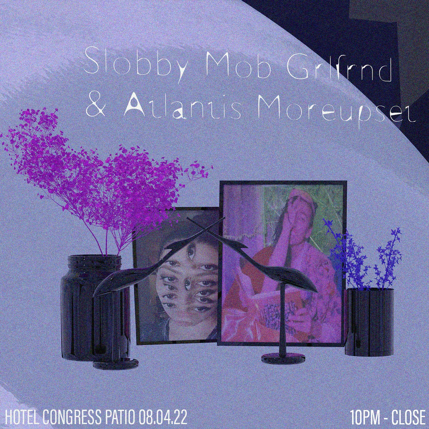 Slobby Mob Grlfrnd and Atlantis Moreupset