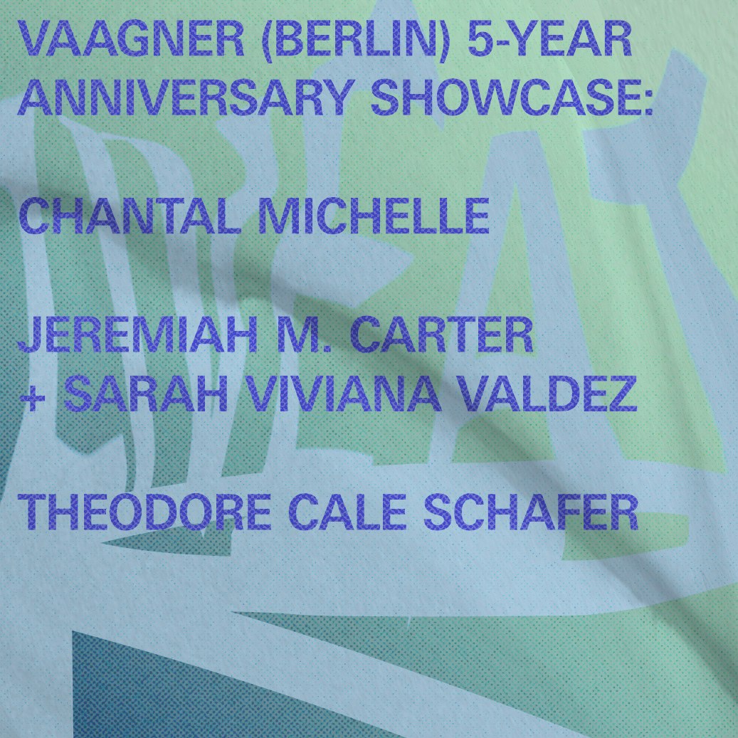 Vaagner (Berlin) 5-year anniversary showcase : Chantal Michelle, J. Carter, Theodore Cale Schafer