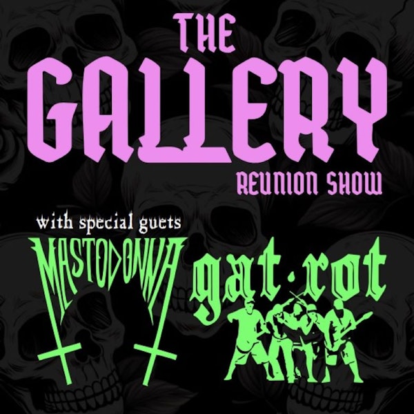 The Gallery Reunion! Gat-Rot & Mastodonna
