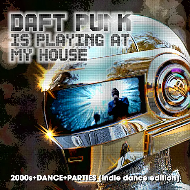 Daft Punk Is Playing At My House : 2000s+DANCE+PARTIES [indie sleaze editi...