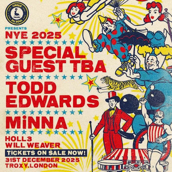 Cirque Du Soul: London // NYE // Headliner TBA, Todd Edwards, MiNNA