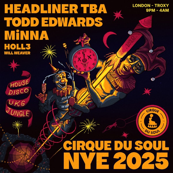 Cirque Du Soul: London // NYE // Headliner TBA, Todd Edwards, MiNNA