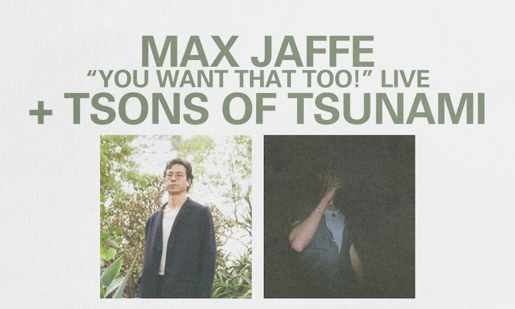 Image for Max Jaffe “You Want That Too!” Live + Tsons of Tsunami
