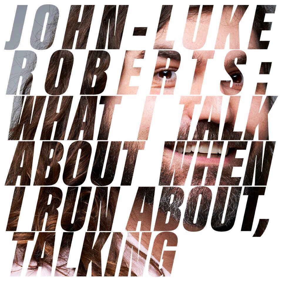 John-Luke Roberts: What I Talk About When I Run About, Talking (WIP)