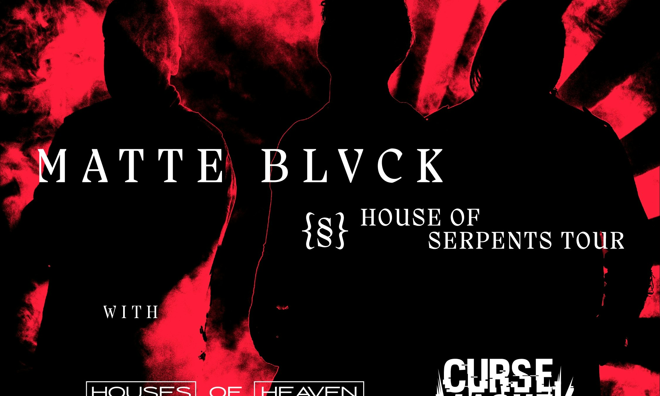 MATTE BLVCK - HOUSE OF SERPENTS TOUR w/ Houses of Heaven, Curse Mackey