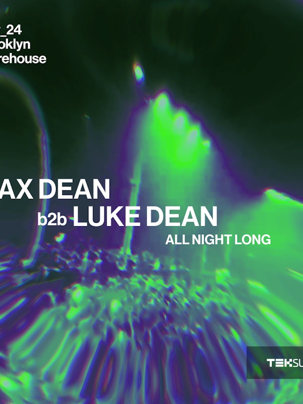 Teksupport: Max Dean b2b Luke Dean (open to close)