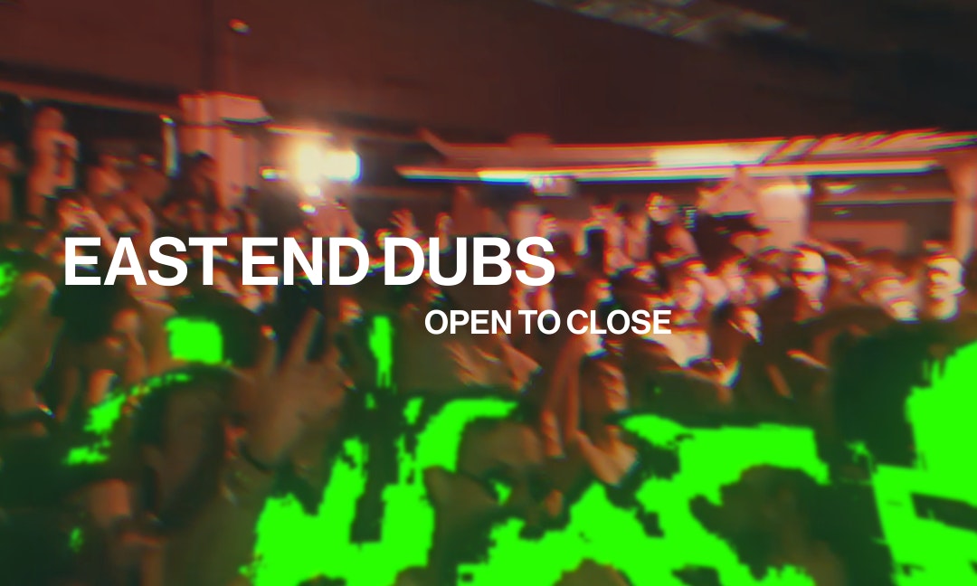 Teksupport: East End Dubs (open to close)