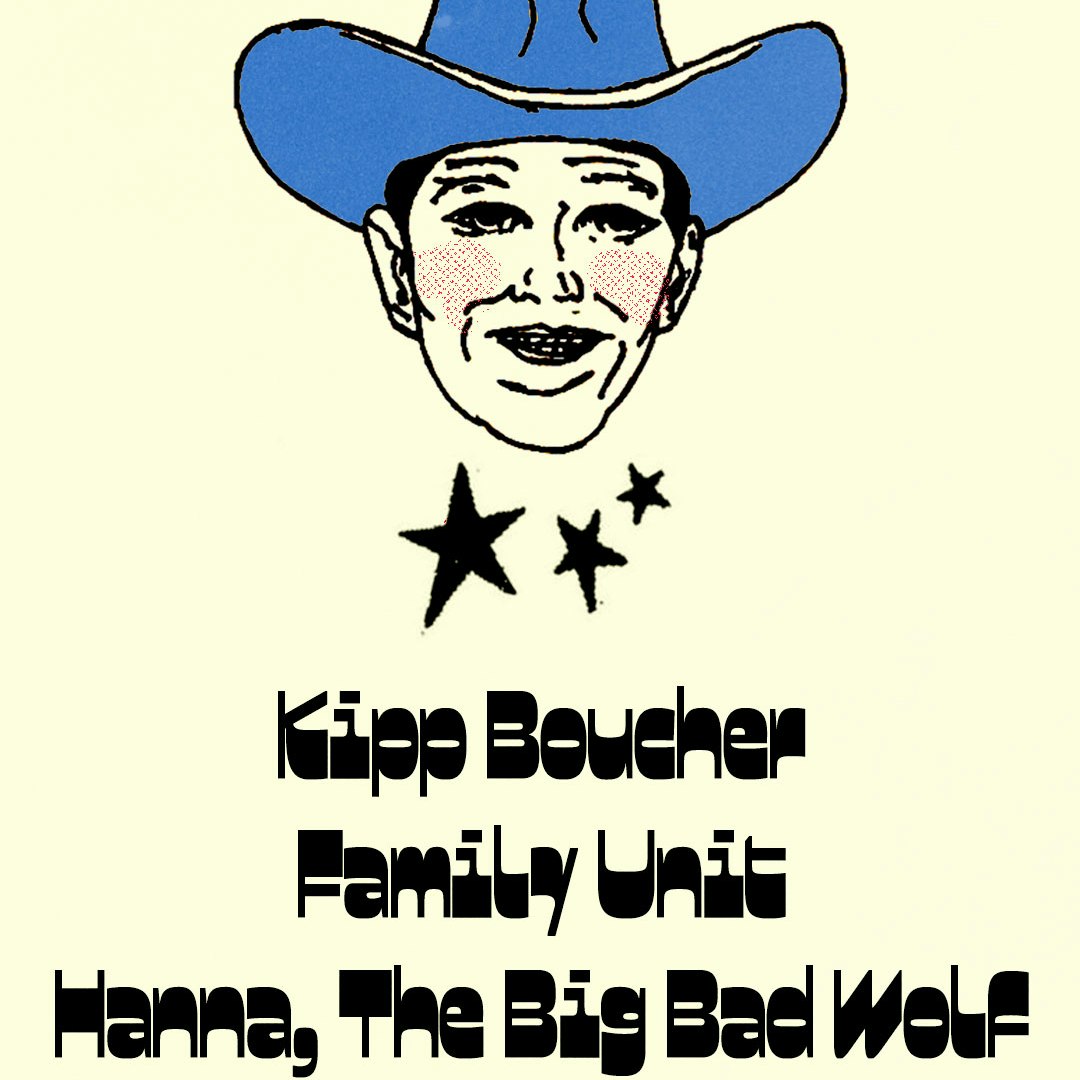 Kipp Boucher + Family Unit + Hanna, The Big Bad Wolf