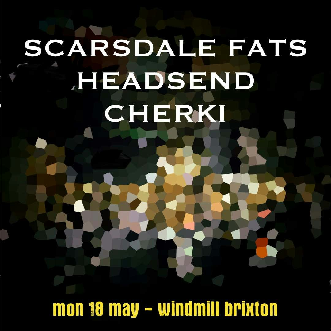 Scarsdale Fats, Headsend, Cherki