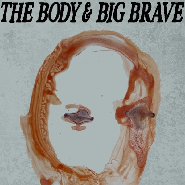 THE BODY w/ BIG BRAVE & LAUGH TRACK