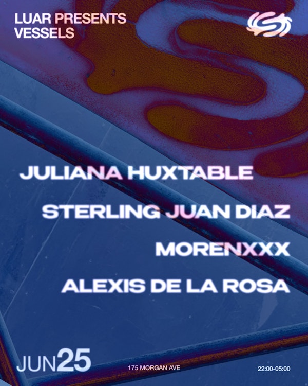 LUAR presents: Vessels with Juliana Huxtable, Sterling Juan Diaz, MORENXXX, ALEXIS DE LA ROSA