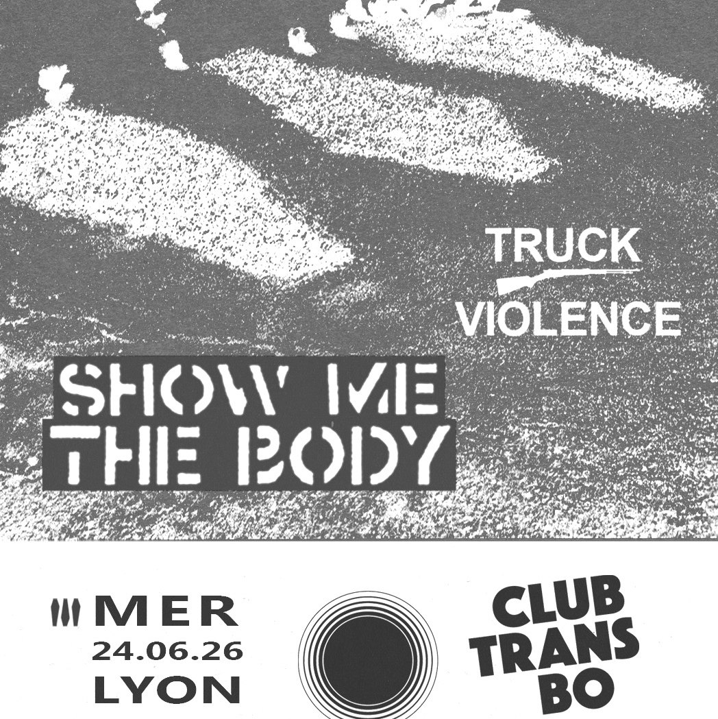 SHOW ME THE BODY + Truck Violence + Guest : au Club Transbo