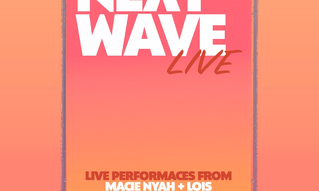 Next Wave: Live presents: Lois + Macie Nyah