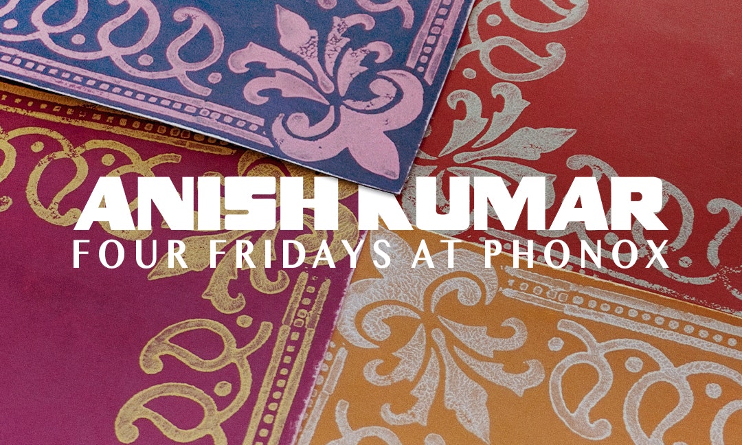 Anish Kumar: 4 Fridays at Phonox (Opening Party)