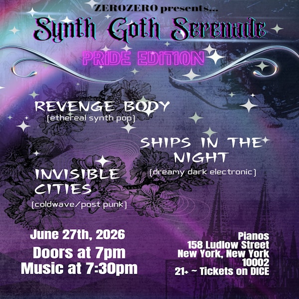 ZEROZERO Presents: Synth Goth Serenade PRIDE Edition w/ Revenge Body • Ships In The Night • Invisible Cities