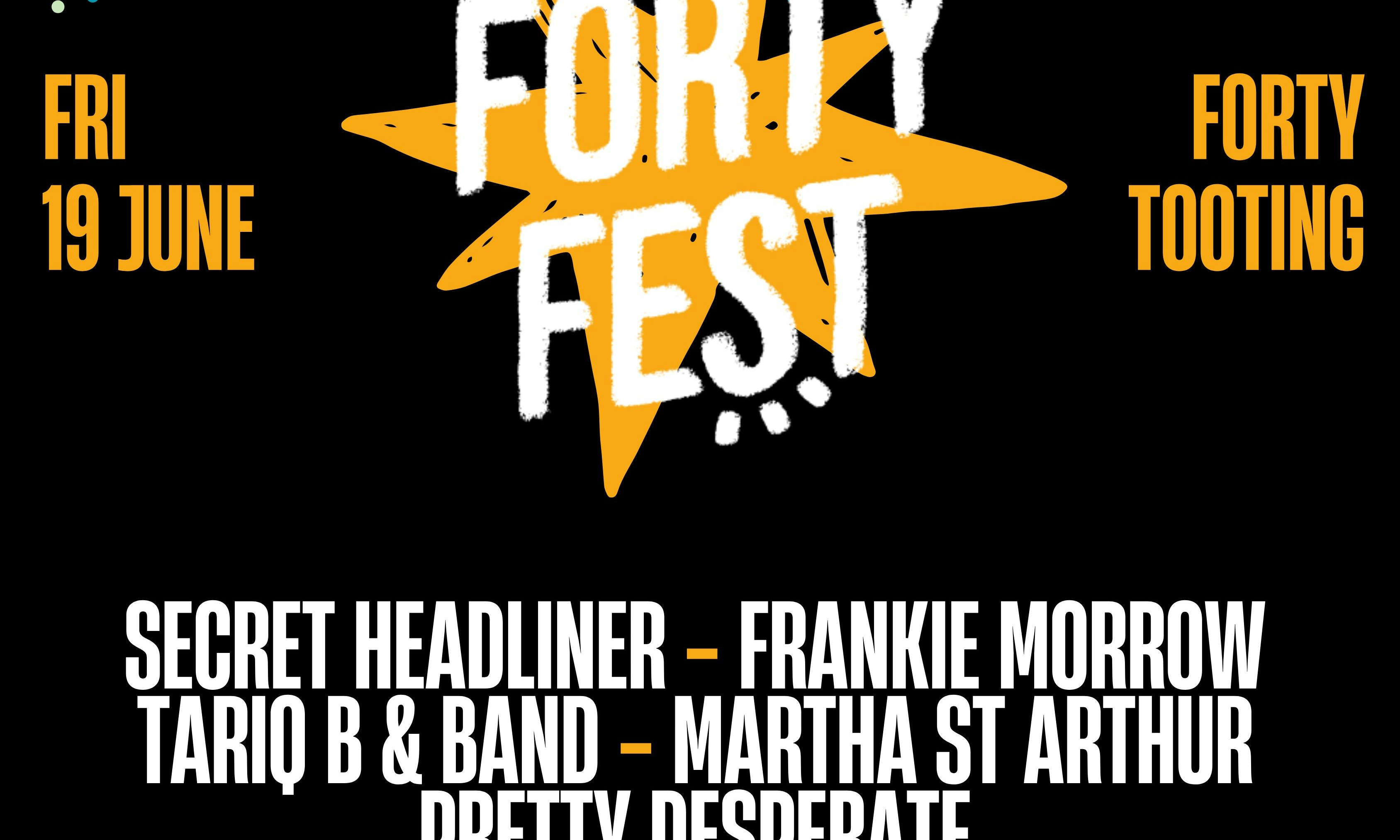 Forty Fest: Fri 19th June (Tooting)