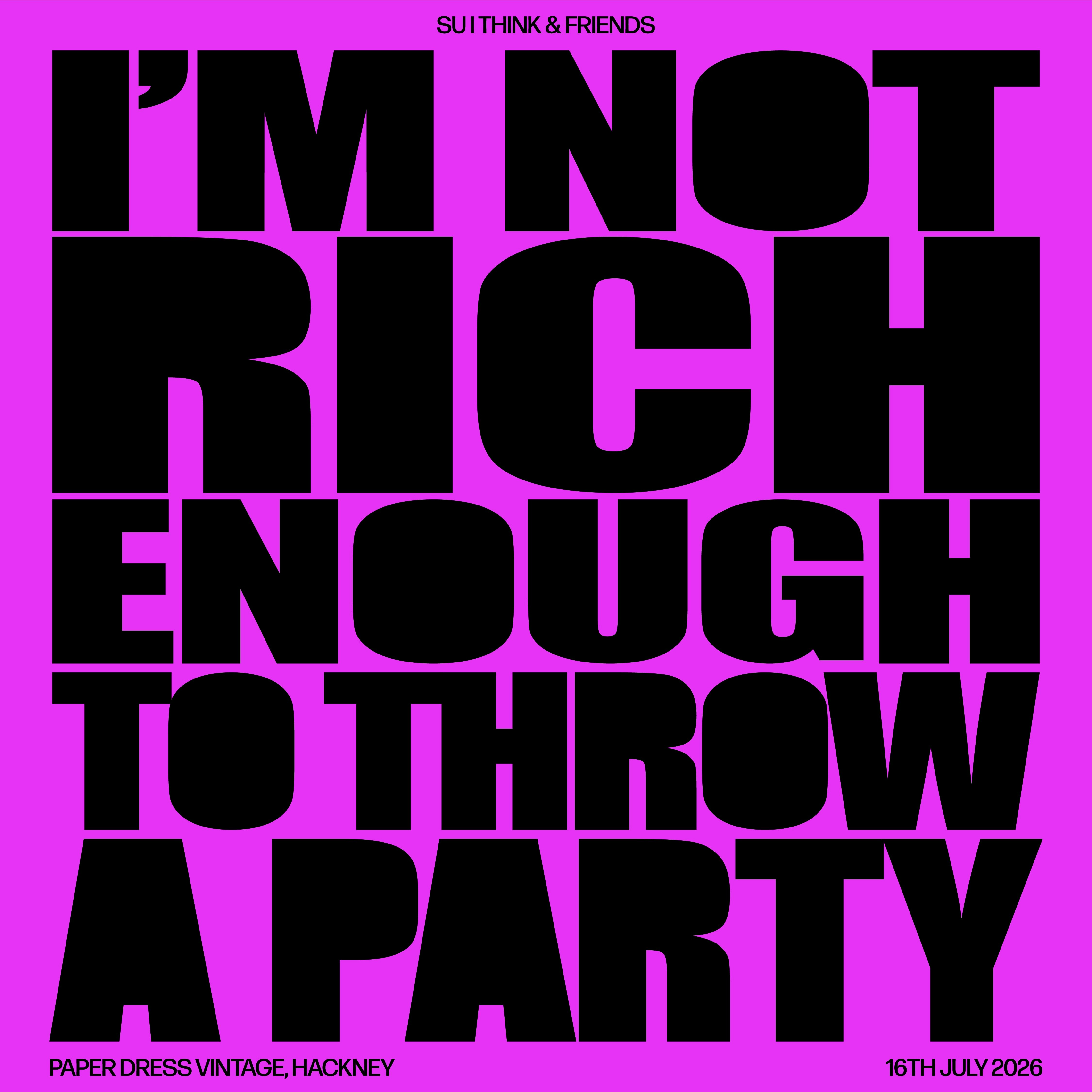 su i think presents: I'M NOT RICH ENOUGH TO THROW A PARTY