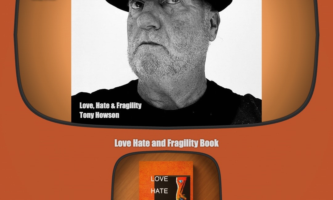 Tony Howson — Love, Hate & Fragility