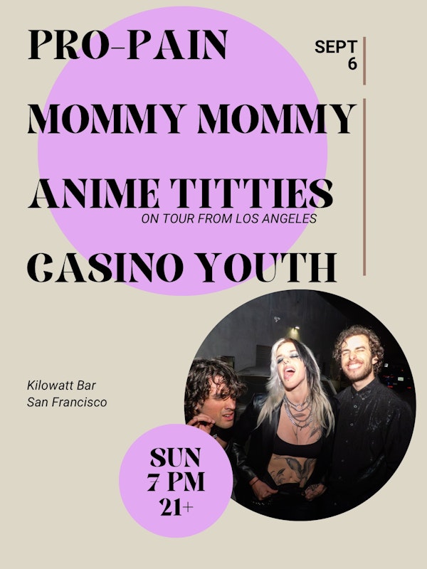 Casino Youth, Anime Titties, Mommy Mommy and Pro-Pain