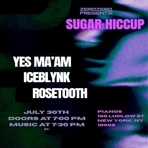 ZeroZero Presents: Sugar Hiccup w/ Yes Ma'am • Iceblynk • Rosetooth