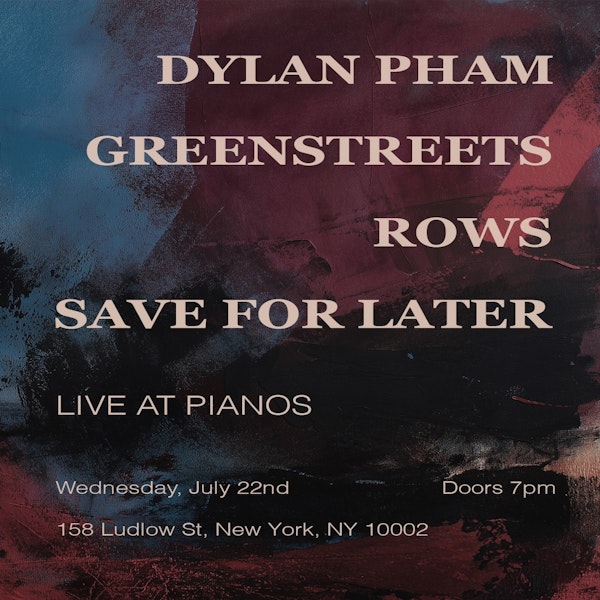 Dylan Pham / Greenstreets / Rows / Save For Later