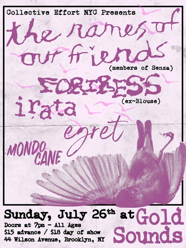 The names of our friends // Fortress // Irata //Egret // Mondo Cane