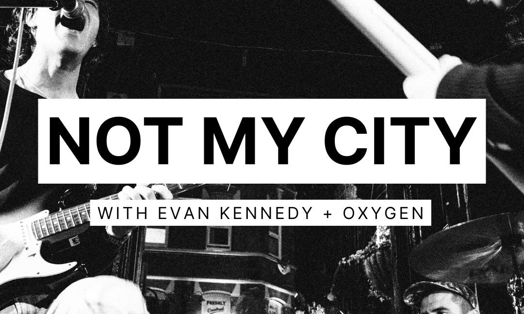 Not My City + Evan Kennedy + Oxygen