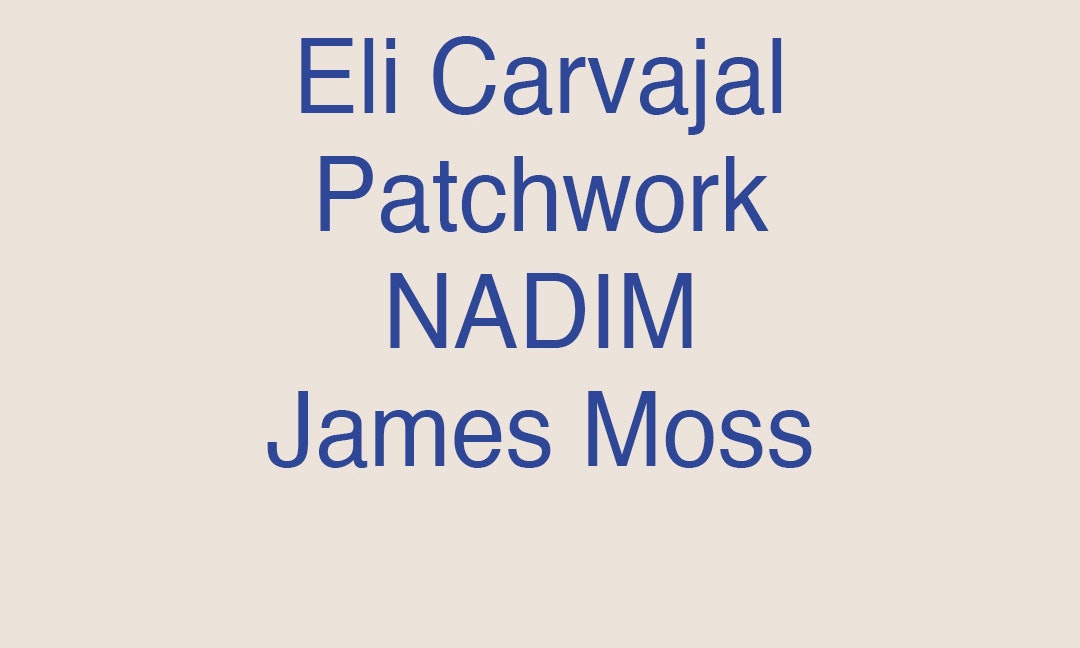 Eli Carvajal + Patchwork + NADIM + James Moss
