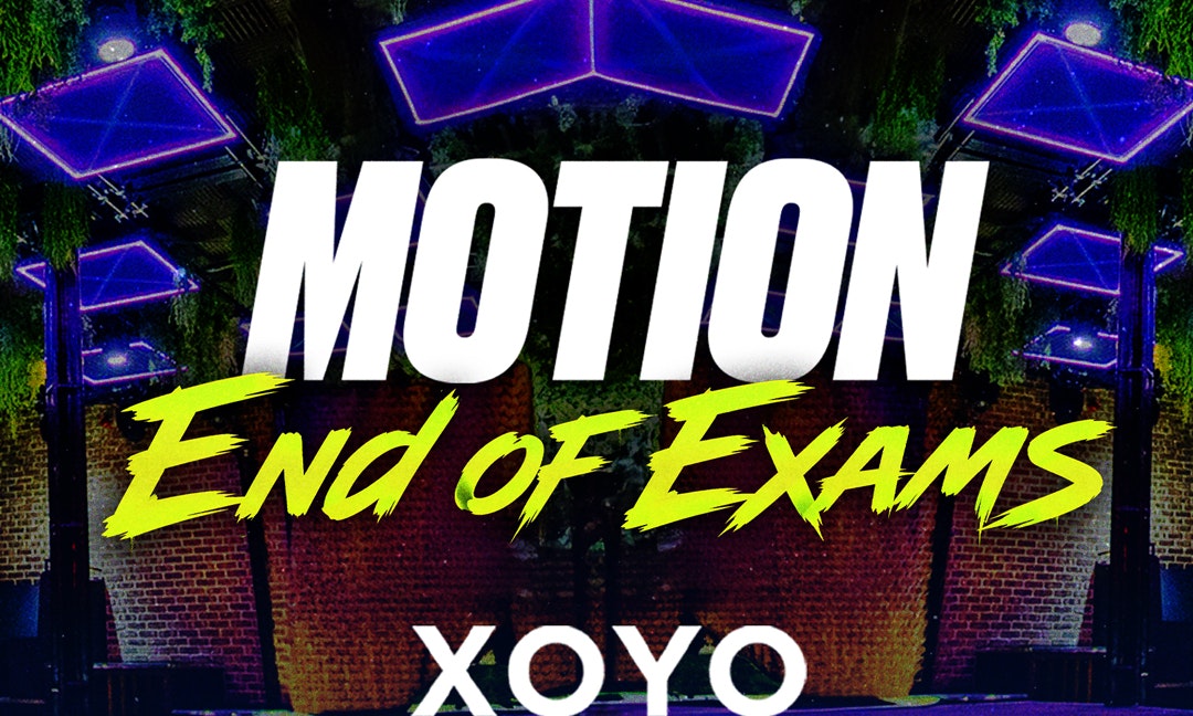 MOTION: Every Monday - End Of Exams Special at XOYO London