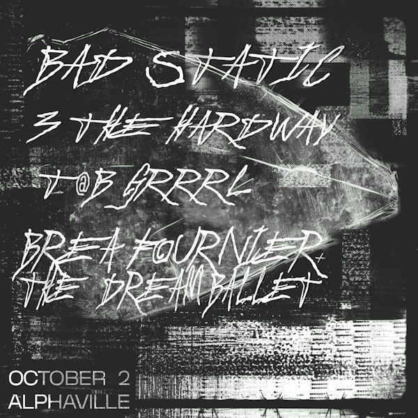Bad Static, 3 The Hardway, T@B GRRRL, Brea Fournier and the Dream Ballet
