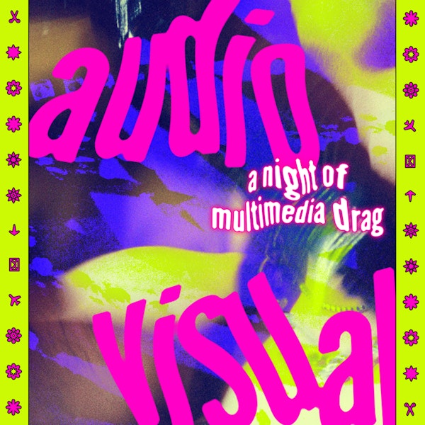 AUDIOVISUAL: A NIGHT OF MULTIMEDIA DRAG