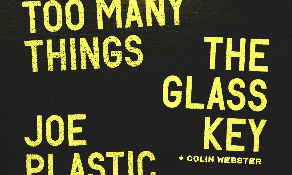 TOO MANY THINGS + THE GLASS KEY + JOE PLASTIC