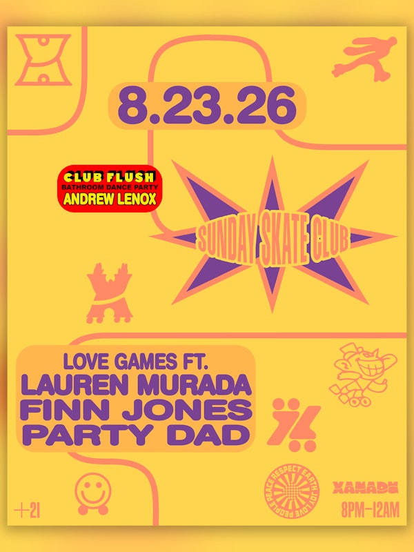 Sunday Skate Club ft. Love Games w/ Lauren Murada, Finn Jones, Party Dad, Club Flush: Andrew Lenox (skate all night)