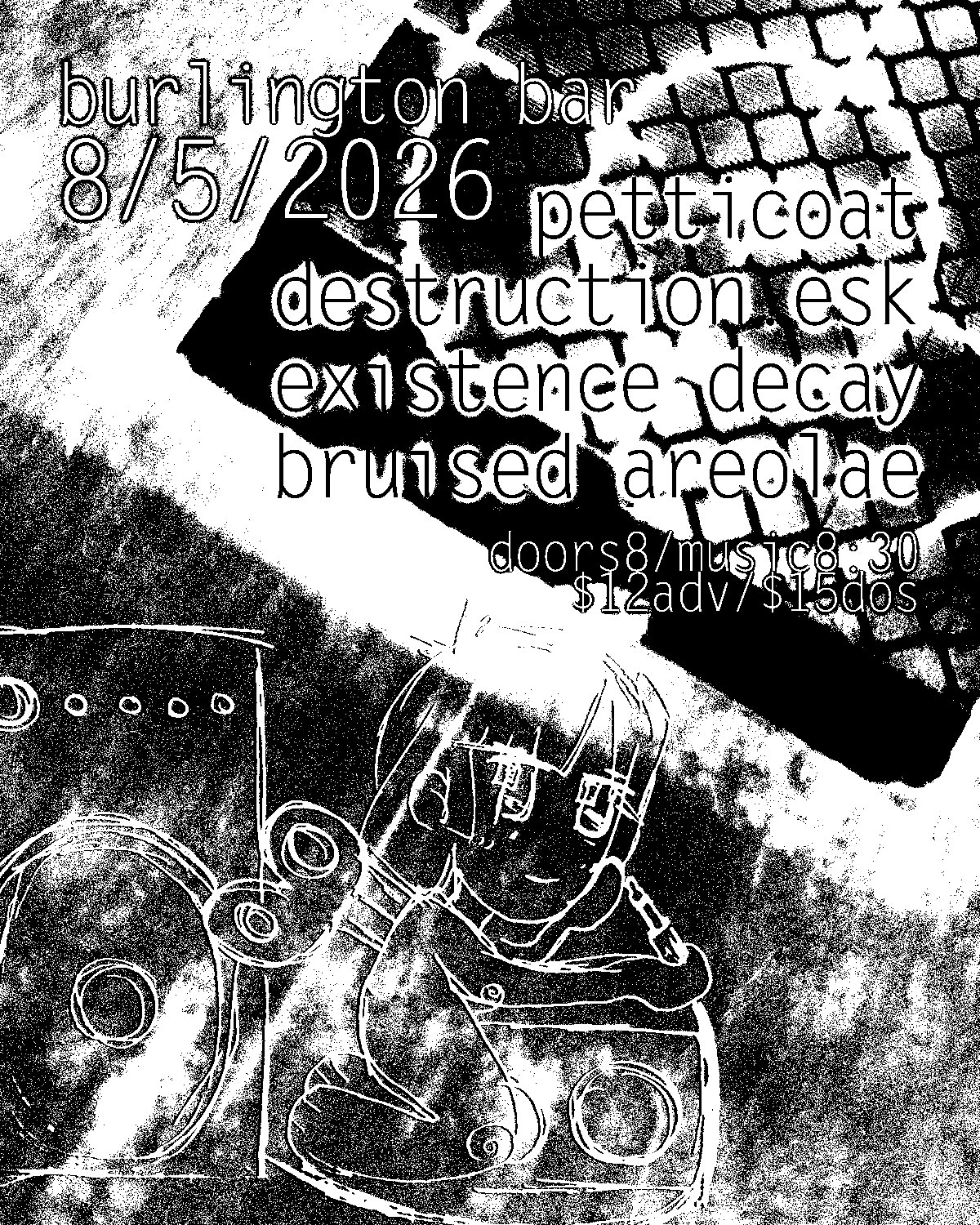 petticoat // destruction.esk // existence decay // bruised ariolae - The Burlington