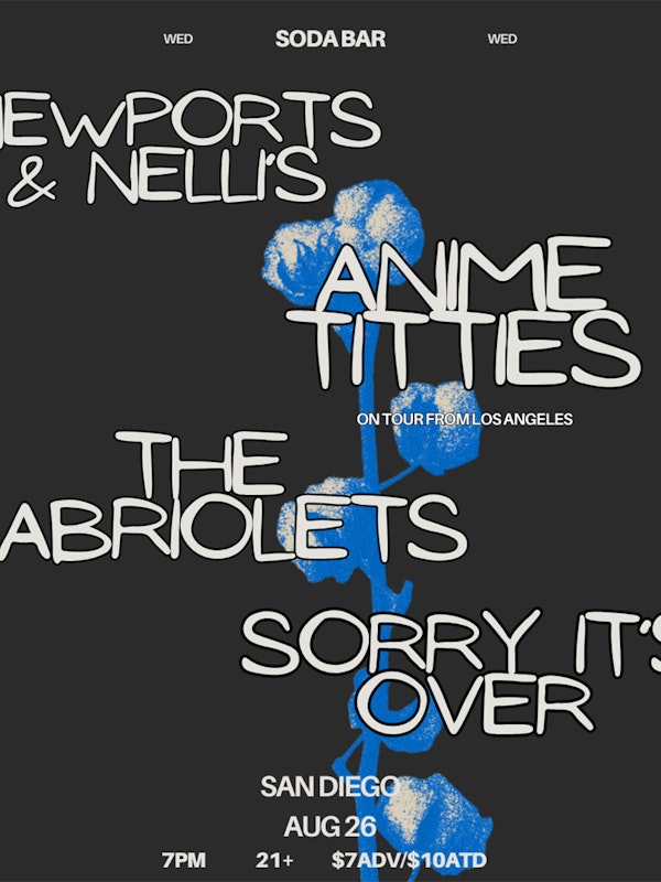 Sorry It's Over, The Cabriolets, Anime Titties, Nellies & Newports