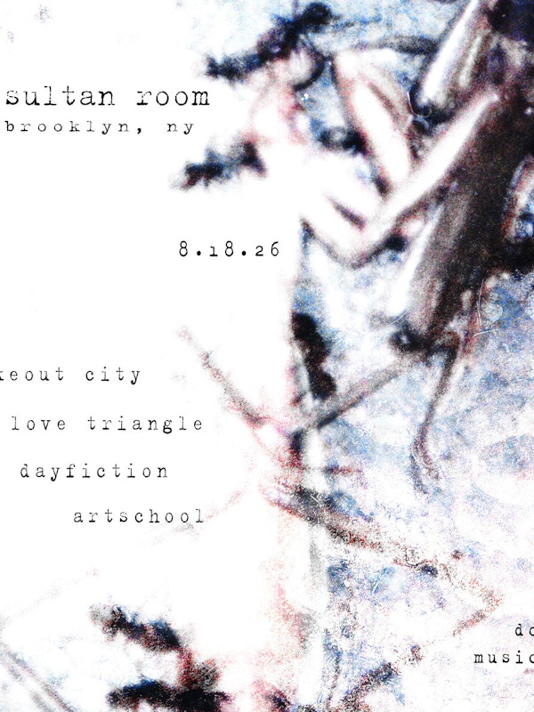 Makeout City, Dead Love Triangle, Dayfiction, Artschool