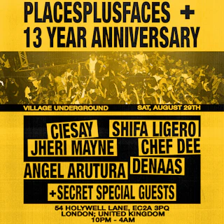 Places+Faces: 13 Year Party @ Village Underground w/ Secret Guests + Ciesay + Chef Dee ++ more