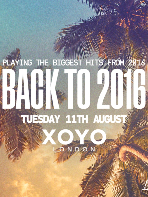 BACK TO 2016 @ XOYO - 11TH AUGUST