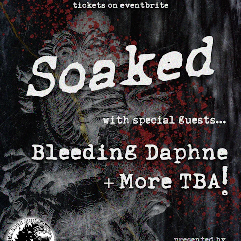 Soaked + Bleeding Daphne + More TBA!