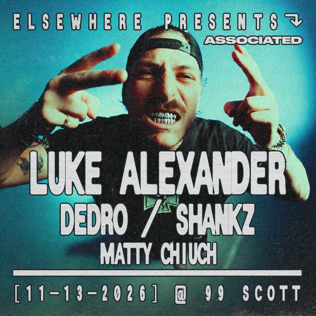 Elsewhere Presents: Luke Alexander @ 99 Scott w/ Dedro, Shankz, Matty Chiuch