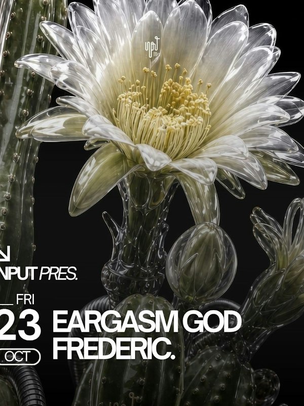 INPUT pres EARGASM GOD & FREDERIC.