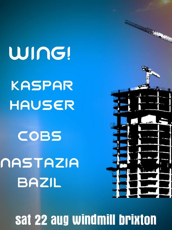 Wing!, Kaspar Hauser, COBS, Nastazia Bazil