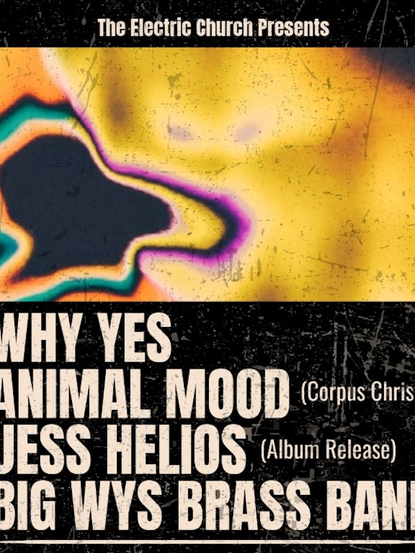 WHY YES, ANIMAL MOOD, (Corpus Christi) JESS HELIOS (Album Release), BIG WYS BRASS BAND