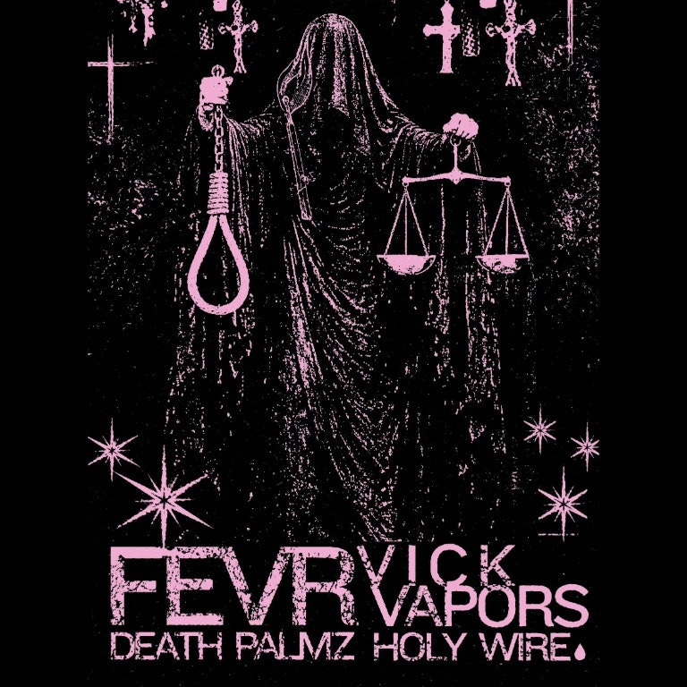 FEVR, VICK VAPORS, DEATH PALMZ, HOLY WIRE