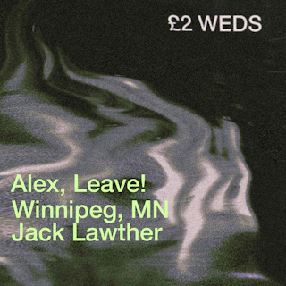 £2 WEDS: Alex, Leave! / Winnipeg, MN / Jack Lawther
