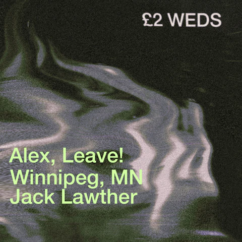 £2 WEDS: Alex, Leave! / Winnipeg, MN / Jack Lawther