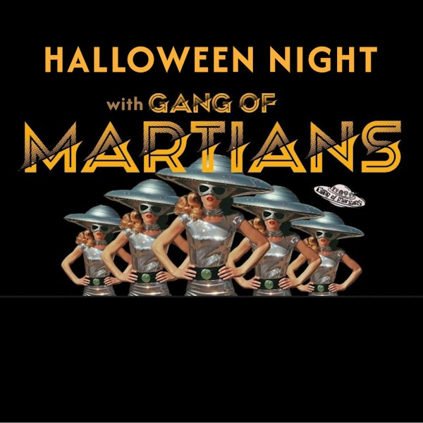 HALLOWEEN NIGHT w/ GANG OF MARTIANS 60s 70s & 80s