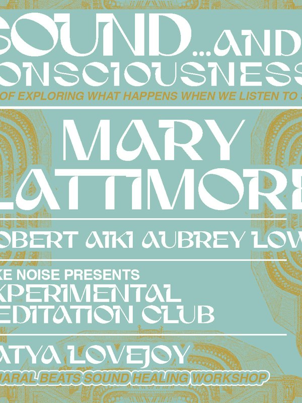 Sound & Consciousness: Mary Lattimore, Robert Aiki Aubrey Lowe, Make Noise's Experimental Meditation Club, and Binaural Beats with Katya Lovejoy