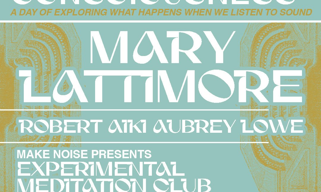 Sound & Consciousness: Mary Lattimore, Robert Aiki Aubrey Lowe, Make Noise's Experimental Meditation Club, and Binaural Beats with Katya Lovejoy