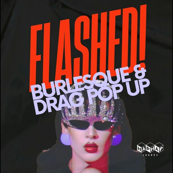 FINALE: FLASHED! Burlesque + Drag Pop-Up